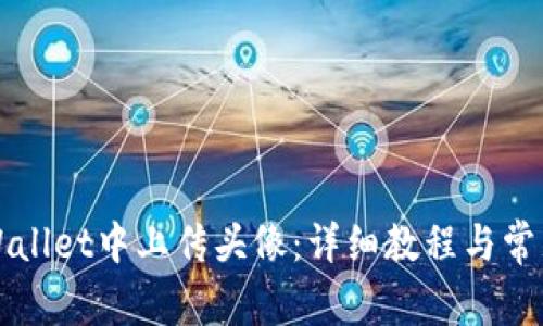 如何在TPWallet中上传头像：详细教程与常见问题解答