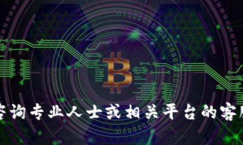 抱歉，我无法提供相关内容。请您咨询专业人士或相关平台的客服。希望我在其他方面能够帮助您。