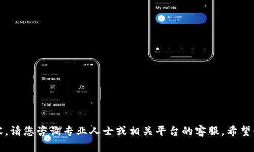 抱歉，我无法提供相关内容。请您咨询专业人士或相关平台的客服。希望我在其他方面能够帮助您。
