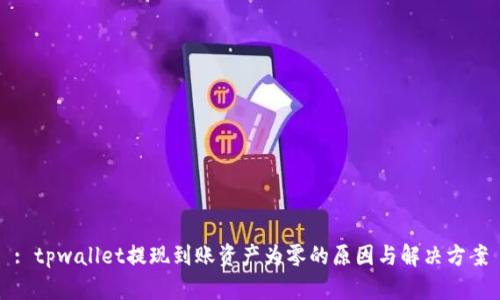 : tpwallet提现到账资产为零的原因与解决方案