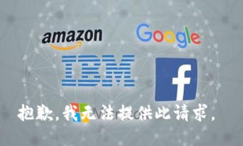 抱歉，我无法提供此请求。 