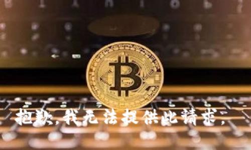 抱歉，我无法提供此请求。 