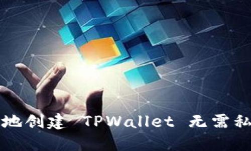 如何安全地创建 TPWallet 无需私钥的方法
