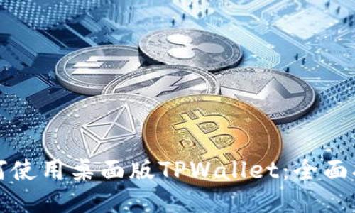 如何使用桌面版TPWallet：全面指南