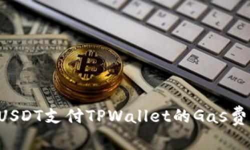 如何使用USDT支付TPWallet的Gas费：全面指南