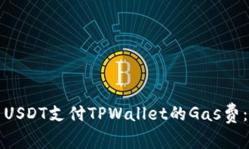 如何使用USDT支付TPWallet的Gas费：全面指南