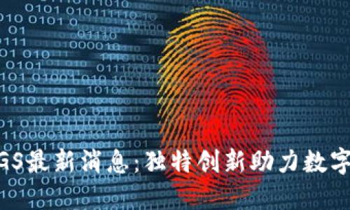 区块链MGS最新消息：独特创新助力数字经济腾飞