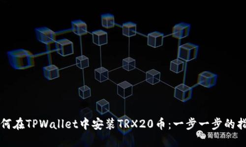 如何在TPWallet中安装TRX20币：一步一步的指南