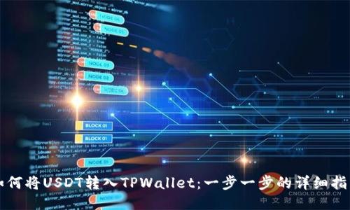 如何将USDT转入TPWallet：一步一步的详细指南