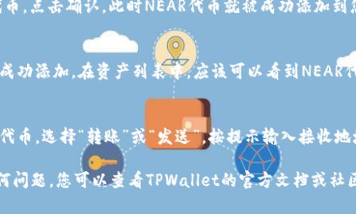 要将NEAR代币添加到TPWallet，您可以按照以下步骤进行操作。TPWallet是一个支持多种区块链和代币的钱包，添加代币的过程相对简单。以下是详细的步骤指南：

### 第一步：下载和安装TPWallet
如果您还没有下载TPWallet，请去应用商店（如Google Play或Apple App Store）搜索“TPWallet”并安装。安装过程非常简单，只需按照提示进行即可。

### 第二步：创建或导入钱包
打开TPWallet，您可以选择创建新的钱包或者导入已有的钱包。如果您是第一次使用，选择“创建新钱包”，然后按照提示设置密码并备份助记词。确保您将助记词保存在安全的位置。

### 第三步：打开钱包界面
完成钱包的创建或导入后，您将会看到钱包的主界面。在此界面上，您将看到类似“资产”或“代币”的选项。

### 第四步：添加代币
1. **找到添加代币的选项**：在主界面找到“资产”或“代币”部分，通常有一个“添加代币”的选项，有些版本的TPWallet可能用“管理代币”来表示。
   
2. **搜索NEAR**：在添加代币的界面，您可以看到一个搜索框。在此输入“NEAR”，钱包会自动查找对应的代币。

3. **选择NEAR代币**：找到NEAR代币后，点击选中。此时如果您看到NEAR的详细信息，包括合约地址、符号等，说明您已成功选中NEAR代币。

4. **确认添加**：在选择NEAR后，会有一个按钮提示您确认添加代币，点击确认。此时NEAR代币就被成功添加到您的TPWallet中。

### 第五步：查看资产
完成以上步骤后，您可以返回钱包主界面，查看您的NEAR资产是否成功添加。在资产列表中，应该可以看到NEAR代币及其余额。

### 第六步：进行交易
如果希望进行NEAR的转账或交易，您只需在钱包界面中找到NEAR代币，选择“转账”或“发送”，按提示输入接收地址和金额即可完成转账。

希望以上步骤能帮助您顺利将NEAR代币添加到TPWallet。如有任何问题，您可以查看TPWallet的官方文档或社区寻求帮助。