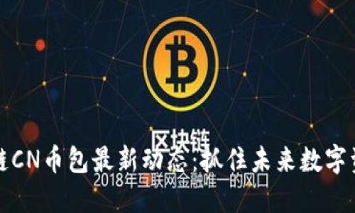 五行区块链CN币包最新动态：抓住未来数字资产的脉搏