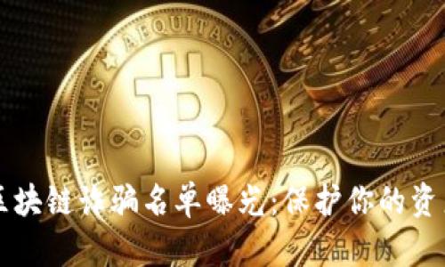 2023年哈尔滨区块链诈骗名单曝光：保护你的资产，识别新型骗局