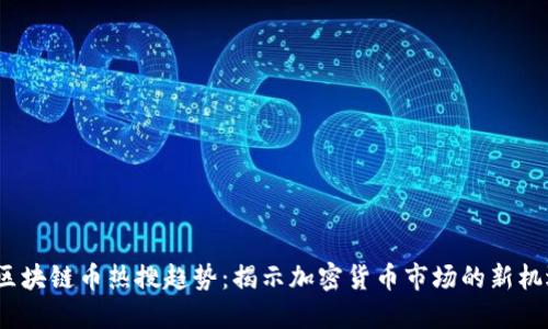 2023年区块链币热搜趋势：揭示加密货币市场的新机遇与挑战