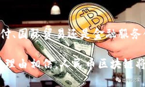 人民币区块链是指应用于中国人民币的区块链技术。这种技术结合了数字货币和区块链的特性，旨在提高支付的安全性、透明度和效率。区块链是一种分布式账本技术，它可以记录交易信息，并确保这些信息不能被篡改，这使得它在金融交易中具有很大的优势。

### 人民币区块链的背景

数字人民币的推出是中国央行为推动金融科技创新而采取的重要措施。随着互联网技术的发展，传统的支付方式已经无法满足现代社会的各种需求，因此，中国人民银行决定推出数字货币，并结合区块链技术，以提升支付系统的便捷性和安全性。

### 区块链技术的特点

区块链技术是一种去中心化的技术，它允许信息在一个网络中以透明和安全的方式被记录和传输。区块链的核心特点包括：

- **去中心化**：没有单一的控制节点，所有参与者都可以在网络中进行互动。
- **不可篡改性**：一旦信息被记录在区块链上，就无法被更改，增加了数据的可信度。
- **透明性**：每个交易都可以被网络中所有用户查看，确保了交易的公开性。
- **智能合约**：可以自动执行合约条款，降低了人为操作的错误和风险。

### 人民币区块链的优势

人民币区块链可以为中国的金融体系带来许多优势，包括：

1. **更高的安全性**：通过区块链技术，可以有效防止网络诈骗和数据篡改。
2. **交易效率的提高**：区块链能够实现实时交易，减少中介环节，提高交易效率。
3. **跨境支付的便利**：结合区块链的特性，人民币的跨境支付将愈加便捷。
4. **促进金融普惠**：为更多的人提供金融服务，尤其是那些没有银行账户的人。

### 人民币区块链的应用场景

人民币区块链的应用场景广泛，包括但不限于：

- **跨境支付**：通过区块链技术，跨境支付的时间和成本均可大幅降低。
- **供应链金融**：区块链可以实时跟踪商货流通，从而提高供应链的透明度。
- **数字身份认证**：利用区块链技术保障个人身份的安全与隐私。
- **智能合约**：可以在商家和消费者之间自动执行交易，提升交易效率。

### 未来展望

未来，随着技术的不断发展和应用的深入，人民币区块链将逐渐成为日常生活中不可或缺的一部分。无论是在个人支付、国际贸易还是金融服务领域，这项技术都将展现出巨大的潜力与价值。

总之，人民币区块链不仅是金融科技的创新体现，也是在推动社会经济发展的重要力量。在未来的发展过程中，我们有理由相信，人民币区块链将将带来更加智能化、便捷化、透明化的金融环境。