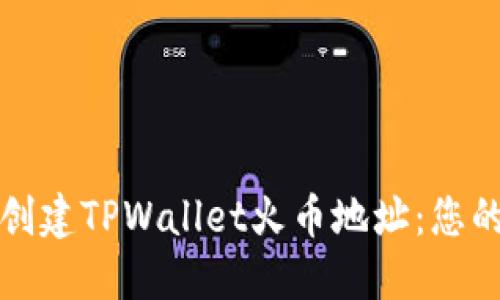 如何快速创建TPWallet火币地址：您的完全指南