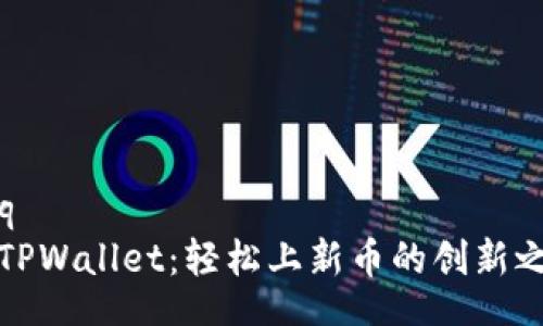 faq
  TPWallet：轻松上新币的创新之路