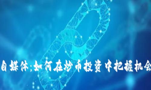 区块链自媒体：如何在炒币投资中把握机会与风险