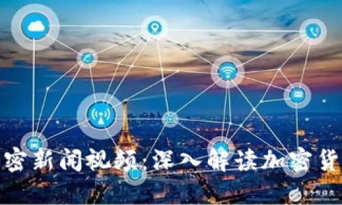 最新区块链加密新闻视频：深入解读加密货币的未来趋势