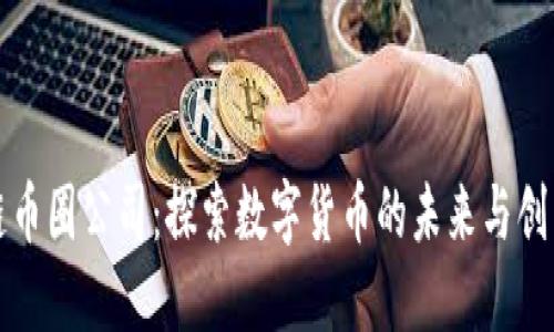 区块链币圈公司：探索数字货币的未来与创新机遇