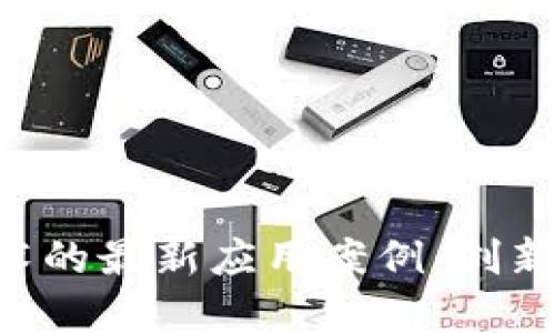 盘点区块链技术的最新应用案例：创新驱动，颠覆传统