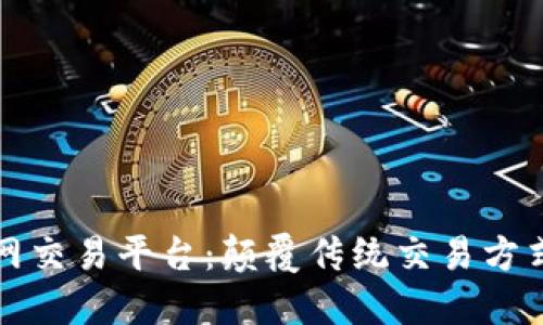 区块链去币网交易平台：颠覆传统交易方式的创新之选