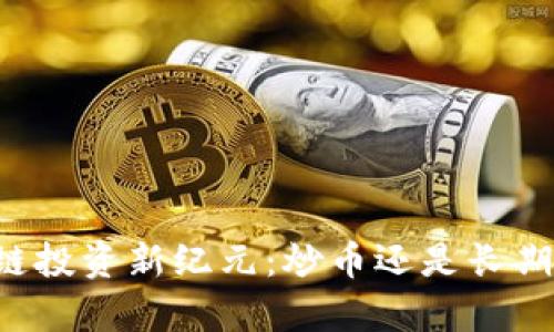区块链投资新纪元：炒币还是长期持有？