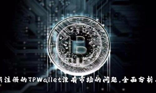 如何解决新注册的TPWallet没有市场的问题，全面分析与解决方案