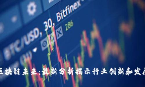 掌握区块链未来：最新分析揭示行业创新和发展趋势