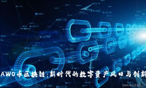揭秘AWO币区块链：新时代的数字资产风口与创新潜力