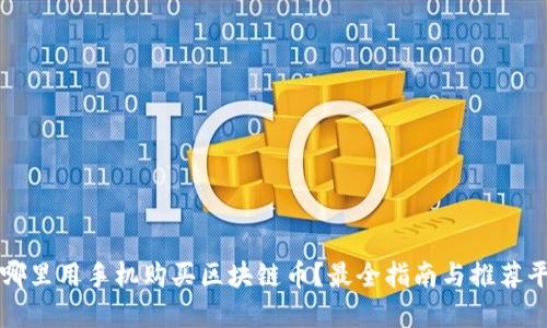 在哪里用手机购买区块链币？最全指南与推荐平台