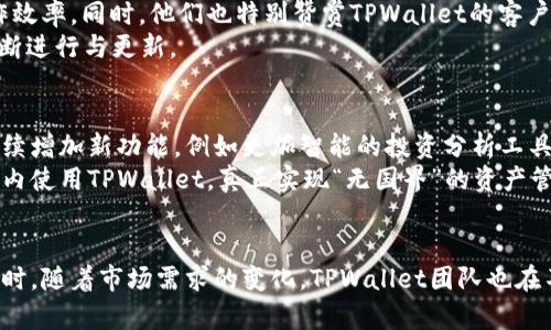   TPWallet国际版：功能特点与优势解析 / 

 guanjianci TPWallet, 国际版, 钱包功能, 加密货币 /guanjianci 

什么是TPWallet？
TPWallet是一款备受欢迎的数字钱包，旨在为用户提供安全、便捷的钱包管理体验。无论是存储、发送还是接收各种加密货币，TPWallet都能够满足用户的需求。它不仅支持常见的数字资产，还通过多种安全机制确保用户的资金安全。在全球化的背景下，越来越多的用户寻求跨国使用的数字钱包，这也促使了TPWallet国际版的研发。

TPWallet国际版的推出背景
随着加密货币的广泛应用，许多人开始关注自己资产的跨国管理问题。尤其是在国际贸易、在线支付等场景中，能够在不同国家轻松使用的数字钱包显得尤为重要。TPWallet国际版的推出，正是为了满足这种日益增长的需求。它不仅考虑到了各国法律法规的差异性，还注重用户的便捷体验，让用户能在全球范围内自由、灵活地管理自己的加密资产。

TPWallet国际版的独特卖点
TPWallet国际版具备多项独特的功能，使其在市场上脱颖而出。首先，它支持多种语言界面，用户可以根据自己的语言习惯选择，提升使用的友好度。此外，国际版还兼容多种币种，让用户无论身处何地，都能轻松进行交易。
其次，TPWallet国际版强化了安全性。从多因素认证到数据加密，TPWallet始终将用户的保护放在首位。尤其是在国际交易中，资金安全至关重要。TPWallet通过多重保障机制，让用户可以安心使用。

TPWallet国际版的主要功能
1. **多币种支持**：TPWallet国际版支持主流的数字货币，包括比特币、以太坊、莱特币等，并不断更新以兼容新兴的加密资产。这使得用户在不同国家与地区的交易都可以轻松实现。
2. **便捷的交易方式**：无论是点对点交易还是快速发送，都可以通过TPWallet国际版迅速完成。用户只需输入对方的钱包地址，选择交易金额，系统便会自动计算交易费用与汇率。
3. **安全保障机制**：为保障用户资产的安全性，TPWallet国际版采用了最新的区块链技术，数据进行加密存储。同时，用户账户设置了多重保护，确保能够有效抵御黑客攻击。
4. **用户友好的界面设计**：TPWallet国际版在界面设计上进行了，以便迎合全球用户的操作习惯。直观的导航系统让用户无论在任何文化背景下，都能迅速上手。

使用TPWallet国际版的实际案例
考虑到不同用户的需求，TPWallet国际版的使用场景十分广泛。比如，一个在欧美地区工作的自由职业者，希望将收入转换为加密货币，以便在全球范围内进行支付。他可以通过TPWallet国际版，在接收支付的同时，减少因汇率波动而造成的损失。
例如，在日本出差的用户，使用TPWallet国际版不仅可以便捷地进行加密资产的管理与交易，同时还可以通过它的市场分析工具，了解当前币种的价格走势。这使得用户在外出时，能够随时作出更为智慧的投资决策。

TPWallet国际版的用户反馈与评价
用户的反馈是检验一个产品是否成功的最好标准。关于TPWallet国际版，多数用户给出了积极的评价。他们认为，TPWallet的界面友好，操作简便，极大地提高了他们的工作效率。同时，他们也特别赞赏TPWallet的客户服务团队，能够及时解答用户在使用过程中遇到的问题。
不过，也有用户提出了一些改进建议，例如希望增加更多的区块链资产支持，以及希望在未来升级中提供更丰富的数据分析功能。TPWallet团队也积极倾听用户的反馈，不断进行与更新。

未来展望：TPWallet国际版的发展潜力
随着加密货币的不断发展，TPWallet国际版的前景也十分广阔。全球用户对于数字资产管理的需求持续增加，这意味着市场潜力巨大。TPWallet团队计划在后续版本中，继续增加新功能，例如更加智能的投资分析工具、更多的社交互动功能等，让用户能够更加便捷地管理自己的数字资产。
此外，TPWallet也在考虑与多个国际支付平台合作，争取打通跨国支付通道，这将极大地提升TPWallet国际版的功能性和实用性。换句话说，用户将有机会在更广泛的范围内使用TPWallet，真正实现“无国界”的资产管理。

总结
TPWallet国际版的推出，无疑是对数字钱包市场的有力补充。凭借多币种支持、安全保护机制以及用户友好的操作体验，TPWallet国际版正在逐步赢得全球用户的青睐。同时，随着市场需求的变化，TPWallet团队也在不断调整策略，以保持竞争优势。未来，TPWallet将继续致力于为用户提供更好的服务与体验，无论是在哪个国家，用户都能在TPWallet找到属于自己的数字资产管理方案。