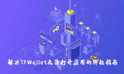 解决TPWallet无法打开应用的终极指南