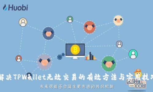解决TPWallet无效交易的有效方法与实用技巧