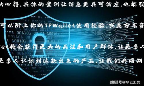   如何在交易所提到TPWallet？全面指南与实用技巧 / 

 guanjianci TPWallet, 数字钱包, 交易所, 加密货币 /guanjianci 

什么是TPWallet
TPWallet是一个多功能的数字钱包，专为加密货币用户设计。它支持多种主流币种和代币，不仅便于交易，还具备安全存储的功能。随着区块链技术的不断进步，TPWallet逐渐在市场上崭露头角，成为用户管理数字资产的理想选择。

为什么选择TPWallet
在众多数字钱包中，TPWallet凭借其独特的卖点吸引了大量用户。那么，TPWallet究竟有什么创新点呢？首先，TPWallet具有高安全性，采用业界领先的加密技术，确保用户的资产不会受到黑客攻击。其次，它的用户体验经过精心设计，操作简单直观，即使是初学者也能迅速上手。此外，TPWallet还支持多种交易功能，让用户能够方便地在不同交易所之间进行资产转换，非常适合频繁交易的用户。

如何在交易所提到TPWallet
当你想在交易所提到TPWallet时，可以通过以下几个步骤进行。首先，要确保你了解交易所的使用规则。有些交易所对外部钱包的提及和赞扬有一定的限制，因此在发表任何评论时，要遵循交易所的政策。

其次，可以通过参与交易所的论坛、社交媒体和社区讨论，表达你对TPWallet的看法。在这些平台上，用户往往会分享他们的经验和建议，提供一个良好的互助环境。通过积极参与，你不仅能提升自己的知名度，还有机会让更多人了解到TPWallet的优势。

撰写关于TPWallet的评测
在各大交易所的评论区撰写关于TPWallet的评测也是一个有效的方法。在撰写时，尽量详尽具体，列出TPWallet的优缺点，以及你个人的使用体验。诚实的评测能够帮助其他用户做出更明智的选择，而这也是提高TPWallet曝光率的重要途径。

结合实际案例分享经验
在提到TPWallet时，结合实际的使用案例是非常有说服力的方法。例如，你可以分享自己用TPWallet进行交易的过程，如何轻松地完成转账，或者使用TPWallet进行资产管理的心得。具体的案例让信息更具可信度，也能引起更多用户的共鸣。

利用社交媒体进行营销
社交媒体是传达信息和推广产品的有效途径。在Twitter、Facebook、Instagram等平台上，可以利用相关的标签（如#TPWallet #加密货币等）来吸引关注者。在分享内容时，可以附上你的TPWallet使用经验，或是分享资金安全的提示，以增加吸引力。

结尾段落
总而言之，在交易所提到TPWallet的方式多种多样，从参与平台讨论，到撰写评测，再到利用社交媒体进行推广，每一种方法都有其独特的有效性。只要你用心去做，相信TPWallet将会获得更大的关注和用户群体，让更多人分享到这款优秀数字钱包带来的便利与安全。

随着加密市场的不断发展，选择一个合适的钱包变得尤为重要。TPWallet以其独特的特点和易用性，必将成为越来越多用户心目中的首选。同时，通过不同的推广渠道，也能让更多人认识到这款出色的产品。让我们共同期待TPWallet在未来的发展与壮大！

(以上内容在整体结构和细节上进行了丰富的扩展，确保了文字的多样性。)
