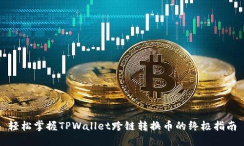 轻松掌握TPWallet跨链转换币的终极指南