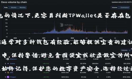 要判断TPWallet（TP钱包）的真伪，用户可以参考以下几个方面来做出明智的判断：

### 1. 官方网站和渠道
核实官方网站
首先，确认TPWallet的官方网站地址。通常，真正的钱包应用会有官方渠道供用户下载，而不是通过第三方网站。访问官方网站，确保其链接没有错误，且网址以“https”开头，以保证网站的安全性。

### 2. 社交媒体和社区
关注社交媒体平台
许多正规的项目会在社交媒体上保持活跃，包括推特、Facebook、Telegram等。用户可以通过这些平台获取最新信息和更新，查找是否有关于TPWallet的官方账号。留意帐号的验证标记，查看是否有粉丝和互动。

### 3. 用戶評價和反馈
查看用户反馈
在应用商店、社交媒体或相关论坛中查看用户对TPWallet的评价。如果大多数用户都给出积极的反馈和体验，那这个钱包可能是可信的。相反，如果发现大量用户投诉或提到安全问题，就需对此保持警惕。

### 4. 安全性
检查安全功能
真正的钱包应用通常会有多重安全措施，比如两步验证、数字签名、加密等。用户可以在官方页面上查找相关信息，确保TPWallet具备这些安全性能。此外，了解TPWallet是否受到任何安全审计也很重要。

### 5. 功能与更新
观察功能和更新频率
正规的加密货币钱包通常会定期更新，以修复漏洞和添加新功能。查看TPWallet的更新历史，确认其是否根据用户的反馈进行改进。如果发现最近没有更新，或者只是在重复一些旧功能，则应引起警惕。

### 6. 官方文档与白皮书
审查官方文档
真正的项目会有详细的文档说明，包括白皮书。用户可以查阅这些文档，了解TPWallet的技术背景、团队信息和未来发展的计划。假项目往往没有详细透明的文档，或文档内容模糊不清。

### 7. 技术社区讨论
参与技术社区讨论
加入相关的技术社区或论坛，如Reddit、Bitcointalk等，您可以获取更多关于TPWallet的讨论。如果有资深的技术用户或开发者对TPWallet进行积极讨论，说明它可能是可信的。

### 8. 比较并调查
与其他钱包进行比较
将TPWallet与其他钱包进行对比，了解其功能、用户界面和安全性。在了解其他钱包的情况下，更容易判断TPWallet是否存在包装不实的情况。

### 9. 咨询专业人士
寻求专家意见
如果对TPWallet的真伪仍有疑虑，可以咨询加密货币领域的专家或技术人员。他们通常对多种钱包有经验，能够提供宝贵的建议。

通过以上几个方面的考虑，用户应该能够较好地判断TPWallet的真伪。在判断过程中，保持警惕，避免贪图便宜或被虚假宣传所吸引。适当的前期调查和验证，可以为自身的数字资产安全添加一层防护。

如果您仍然对TPWallet的安全性和可信性有疑虑，可以选择其他更有声誉的钱包。始终记得，保护您的数字资产安全，选择经过验证并受到好评的产品，是投资加密货币的基本原则。