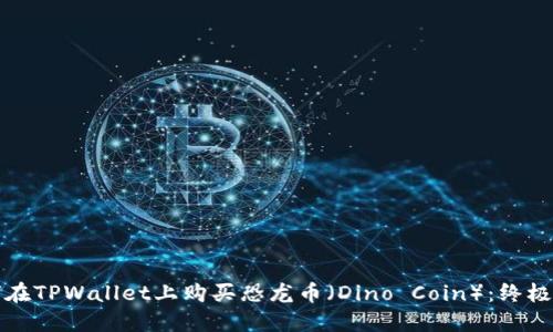如何在TPWallet上购买恐龙币（Dino Coin）：终极指南
