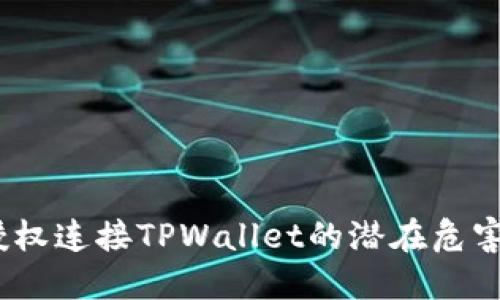 深入探讨：授权连接TPWallet的潜在危害与防范策略