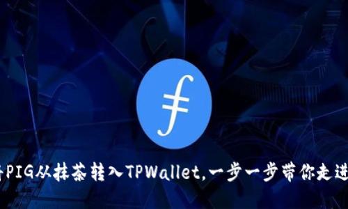 全新体验：如何将PIG从抹茶转入TPWallet，一步一步带你走进数字资产的世界