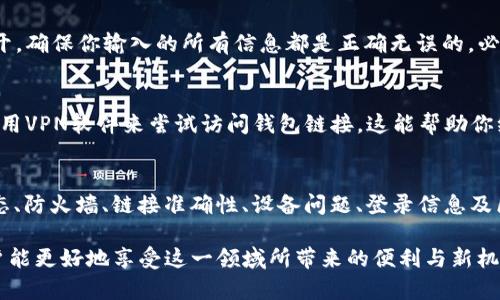 在处理TPWallet（或任何区块链钱包）时，有时用户会遇到链接打不开的问题。这个问题可能由多种因素造成，下面我们将详细探讨可能的原因及解决方法。

1. 网络连接问题
首先，链接打不开的最常见原因是网络问题。确保你的设备连接到稳定的互联网。如果网络信号不佳或频繁掉线，钱包链接可能无法正常加载。尝试通过更换网络或重启路由器来解决此问题。

2. 钱包版本过旧
TPWallet作为一个不断更新的平台，定期进行新功能的添加和bug修复。如果你使用的是旧版本的钱包，可能导致某些功能无法正常使用。前往官方渠道下载最新版本，并进行升级，这通常能解决许多问题。

3. 浏览器设置问题
有时浏览器的设置也可能导致钱包链接无法打开。如果你在使用网页版本的钱包，检查一下浏览器的设置，包括cookies、缓存和扩展插件等。这些设置可能会阻止链接的正常打开。尝试清除浏览器缓存或换用其他浏览器进行访问。

4. 服务器维护或故障
TPWallet的服务器可能会定期进行维护，也可能因为一些技术问题导致暂时无法访问。如果这是问题的原因，你可以通过官方社交媒体或者社区渠道查看是否有相关的公告或信息。

5. 防火墙或安全软件干扰
一些防火墙或安全软件可能会将TPWallet的链接视为不安全，从而阻止访问。检查一下这些安全设置，调整防火墙规则或者暂时禁用安全软件，看看是否能解决问题。

6. 链接输入错误
有时候，用户在输入链接时可能会出现错误。仔细核对你输入的链接，确保没有拼写错误、空格或多余的字符。如果链接是从其他地方复制的，再次检查以确保格式正确。

7. 本地设备问题
你的设备可能存在一些问题，比如操作系统错误，或者需要进行更新。确保你的设备系统是最新的，并试着重启设备，以解决可能的临时故障。

8. 验证码或登录问题
如果你在登录钱包时遇到问题，比如验证码无法接收或错误的登录信息，也可能导致链接无法打开。确保你输入的所有信息都是正确无误的，必要时可以请求重新发送验证码。

9. 区域限制
某些国家或地区可能会对特定网站和服务进行限制，导致无法访问。如果你在这样的区域，考虑使用VPN软件来尝试访问钱包链接。这能帮助你绕过地域限制，从而正常使用服务。

结论
总的来说，TPWallet里链接打不开的问题可以归结为网络连接、钱包版本、浏览器设置、服务器状态、防火墙、链接准确性、设备问题、登录信息及区域限制等多方面的原因。针对不同的问题，可以采取相应的解决方案，轻松恢复进入钱包的功能。

最后，记得保持耐心，区块链和数字货币的世界有时会面对技术挑战；但通过不断学习与适应，用户能更好地享受这一领域所带来的便利与新机遇。