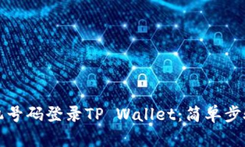 如何通过手机号码登录TP Wallet：简单步骤与实用技巧