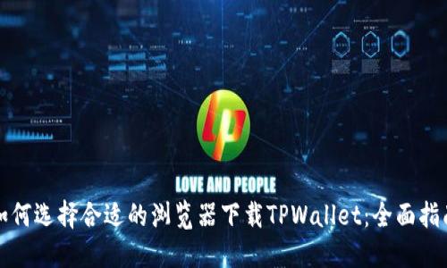 如何选择合适的浏览器下载TPWallet：全面指南
