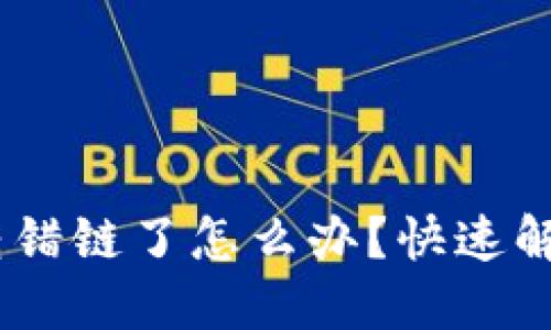 TPWallet转USDT转错链了怎么办？快速解决方案及预防措施