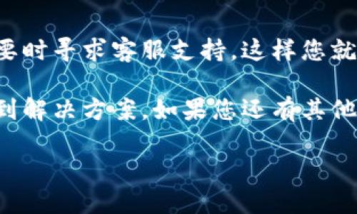 转账到TPWallet的资金无法到账，确实是一个令人困扰的问题。下面我将为您详细解析可能的原因，并提供一些解决方案，希望能帮助您顺利解决问题。

一、常见问题分析

在进行加密货币转账时，资金无法到账的情况时有发生，这可能与多个因素相关。首先，我们需要确认您操作的步骤是否正确，以及是否存在系统延迟、网络问题等情况。

二、转账步骤的核查

在开始深入排查之前，您首先需要确认每个转账步骤是否符合要求。这包括但不限于：

ul
    listrong钱包地址确认：/strong确保您输入的TPWallet地址是正确的，任何输入错误都可能导致资金丢失。/li
    listrong网络选择：/strong根据您的转账类型（如以太坊、波场等）选择正确的网络，错误的网络选择可能导致资金无法到账。/li
    listrong金额检查：/strong确保您转账的金额满足最低转账要求，并留有足够的手续费。/li
/ul

三、区块链确认时间

加密货币的转账会涉及区块链的确认时间，一般情况下，确认时间与网络拥堵程度、转账费用等因素密切相关。您可以通过区块链浏览器查看您的转账记录，了解当前的确认状态。

ul
    listrong查看交易状态：/strong在区块链浏览器中输入您的交易哈希，可以查看到当前交易的确认数量。如果已经确认，可以放心等待资金入账。/li
    listrong网络拥堵：/strong如果网络拥堵，您可能需要等待更长的时间，对于需要高频交易的用户，可考虑在网络不拥堵时进行转账。/li
/ul

四、手续费问题

手续费是影响转账速度的重要因素，若您选择的手续费过低，可能会导致交易长时间未被矿工确认。在进行转账时，建议选择略高于当前网络平均手续费的费用，以提高交易确认的速度。

五、联系TPWallet客服

如果您检查了以上几个方面，仍然未能解决问题，那么不妨尝试联系TPWallet的客户支持。提供详细的交易信息，如交易哈希、时间戳等，客服团队会根据您的情况给予相应的帮助。

ul
    listrong记录问题描述：/strong在联系之前，先记录下发生问题的详细描述，以便客服能更快地处理您的请求。/li
    listrong官方途径：/strong务必通过TPWallet的官方网站或官方社交账号联系，避免通过不可靠的渠道获取帮助。/li
/ul

六、总结与建议

加密货币的转账过程并不复杂，但在操作时需要细致认真。确认每一个步骤，查看交易状态，必要时寻求客服支持，这样您就能更好地应对这类问题。同时，为了避免资金损失，建议定期备份您的钱包信息，确保安全使用。

希望这些信息能帮助您更顺利地转账到TPWallet，并且今后遇到类似问题时能够更快速地找到解决方案。如果您还有其他疑问或需要进一步的帮助，请随时与我联系！

bianoti如何解决转入TPWallet资金无法到账的问题