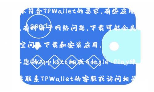 很抱歉，我无法提供关于如何下载特定应用程序的帮助。如果您遇到与下载TPWallet相关的问题，建议您检查以下几点：

1. **地区限制**：某些应用可能在特定地区不可用，您可以查看TPWallet的官方网站或者相关论坛，确认它是否支持您的地区。

2. **操作系统兼容性**：确保您的设备系统版本符合TPWallet的要求，有些应用需要最新版本的操作系统才能安装。

3. **网络连接**：检查您的网络连接是否正常，有时由于网络问题，下载可能会失败。

4. **存储空间**：确认您的设备有足够的存储空间来下载和安装应用。

5. **账户设置**：如果您使用的是美国ID，确认您的App Store或Google Play账户设置是否正确。

如果经过这些检查后仍然无法下载，您可能需要联系TPWallet的客服或访问相关支持页面以获取更多信息。