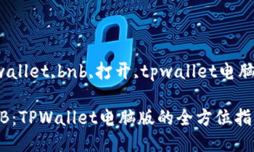 keywordtpwallet,bnb,打开,tpwallet电脑版/keyword

轻松打开BNB：TPWallet电脑版的全方位指南