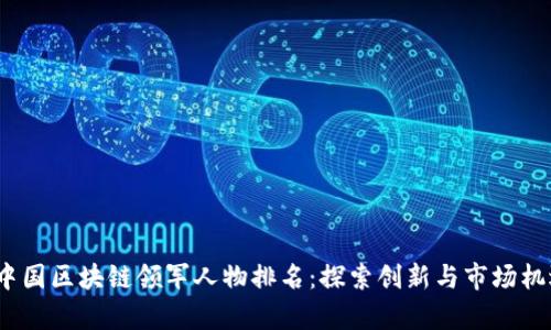 2023年中国区块链领军人物排名：探索创新与市场机遇的前沿