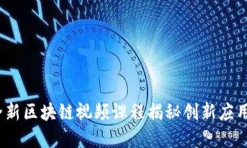 掌握未来：全新区块链视频课程揭秘创新应用与实战技巧