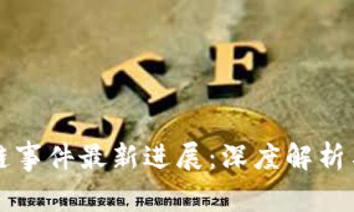 四川区块链事件最新进展：深度解析与未来趋势