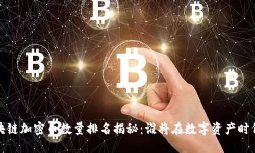 2023年区块链加密币数量排名揭秘：谁将在数字资产时代引领潮流？